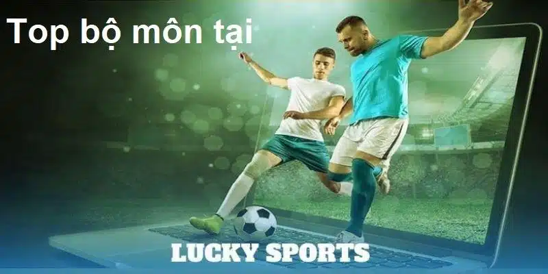 Top bộ môn nổi bật của sảnh Lucky thể thao