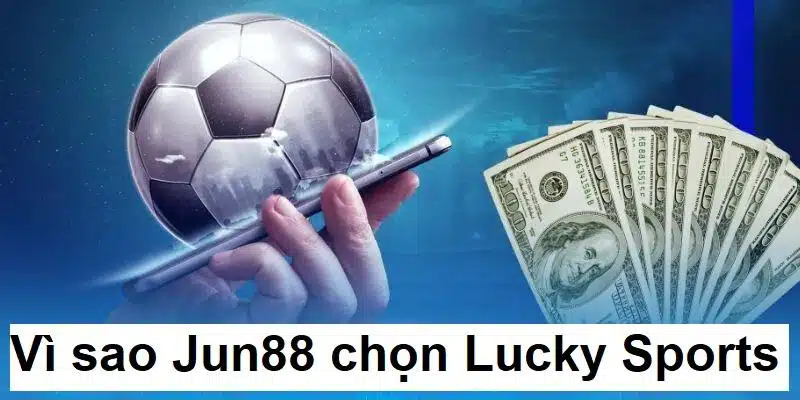 Lý do vì sao Jun88 chọn Lucky để hợp tác