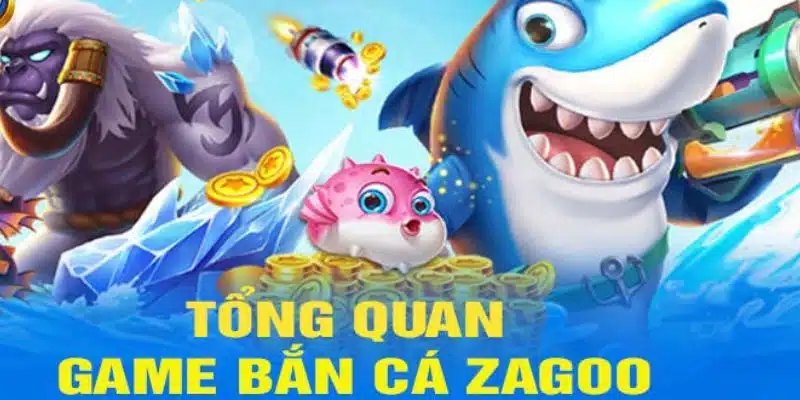 Vài thông tin cơ bản về bắn cá Zagoo là gì?